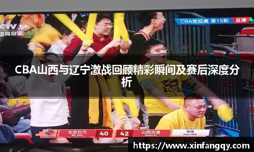 K1体育CBA山西与辽宁激战回顾精彩瞬间及赛后深度分析