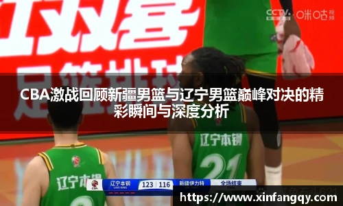 K1体育CBA激战回顾新疆男篮与辽宁男篮巅峰对决的精彩瞬间与深度分析